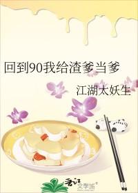 回到90我给渣爹当爹 回到90我给渣爹当爹