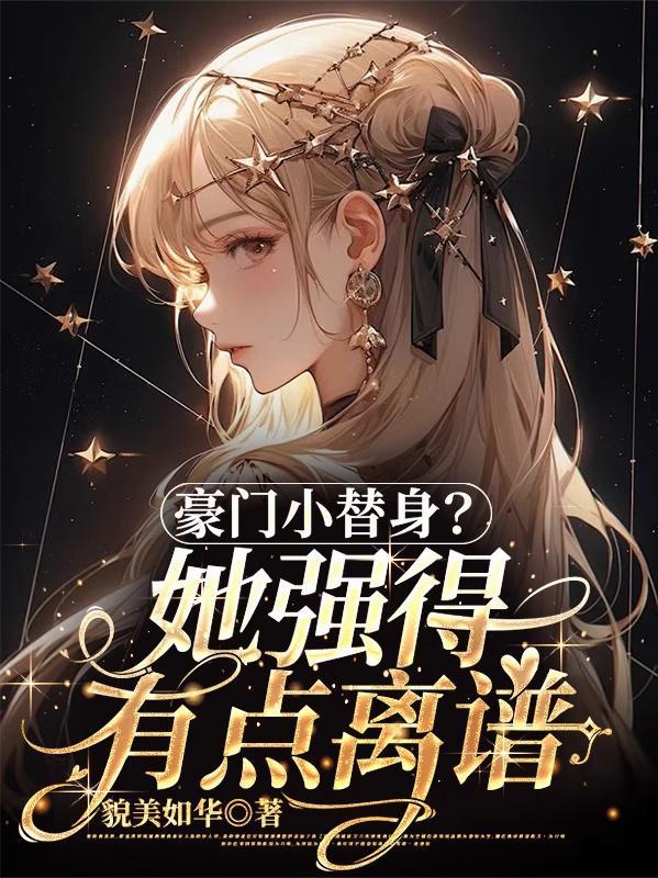 豪门小替身?她强得有点离谱 豪门小替身?她强得有点离谱