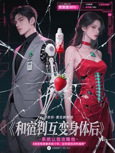 和宿敌互换身体后,系统让我攻略 和宿敌互换身体后,系统让我攻略