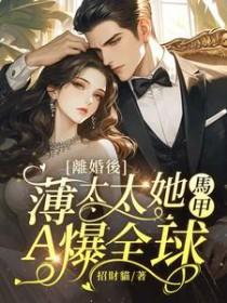 离婚后,薄太太她马甲A爆全球 离婚后,薄太太她马甲A爆全球
