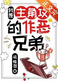 我是主角攻的作恶兄弟 我是主角攻的作恶兄弟